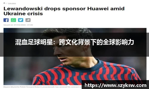 混血足球明星：跨文化背景下的全球影响力