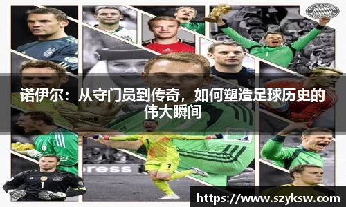 诺伊尔：从守门员到传奇，如何塑造足球历史的伟大瞬间
